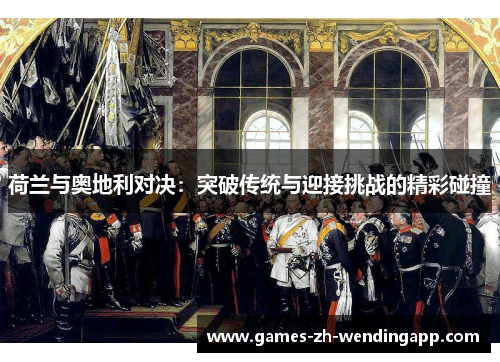 荷兰与奥地利对决：突破传统与迎接挑战的精彩碰撞