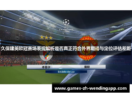 久保建英欧冠赛场表现解析是否真正符合外界期待与定位评估差距