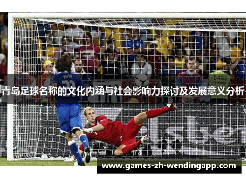 青岛足球名称的文化内涵与社会影响力探讨及发展意义分析
