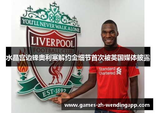 水晶宫边锋奥利塞解约金细节首次被英国媒体披露